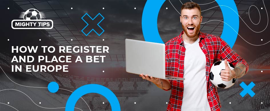 How to register and Place Your First Bet with a European Bookmaker