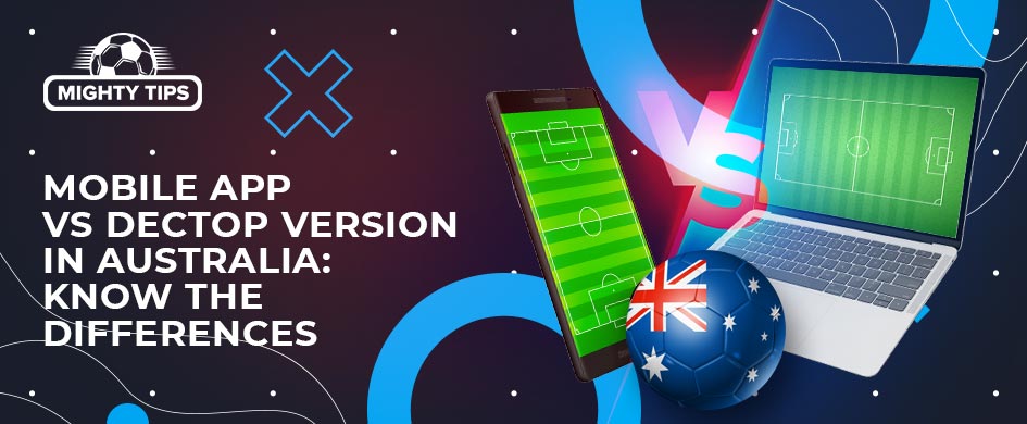 Mobile app vs. desktop version in Australia